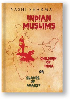 Indian Muslims - Children of India or Slaves of Arabs ? (Paperback: English)