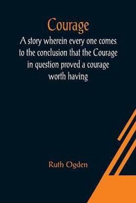 Courage; A story wherein every one comes to the conclusion that the Courage in question proved a courage worth having