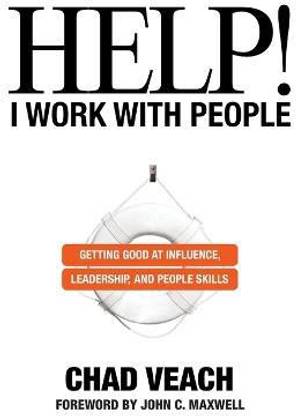 Help! I Work with People - Getting Good at Influence, Leadership, and People Skills