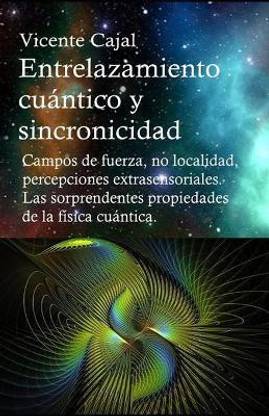 Entrelazamiento cuantico y sincronicidad. No localidad, percepciones extrasensoriales. Las sorprendentes propiedades de la fisica cuantica.