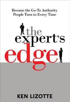 The Expert's Edge: Become the Go-To Authority People Turn to Every Time