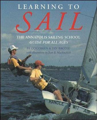 Learning to Sail: The Annapolis Sailing School Guide for Young Sailors of All Ages - The Annapolis Sailing School Guide for Young Sailors of All Ages