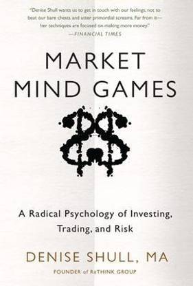 Market Mind Games: A Radical Psychology of Investing, Trading and Risk