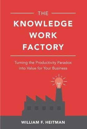 The Knowledge Work Factory: Turning the Productivity Paradox into Value for Your Business