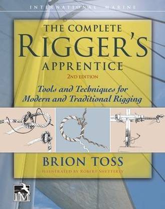 The Complete Rigger's Apprentice: Tools and Techniques for Modern and Traditional Rigging, Second Edition