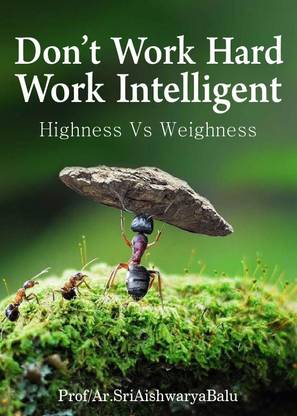 Don’t Work Hard.
Work Intelligent:
