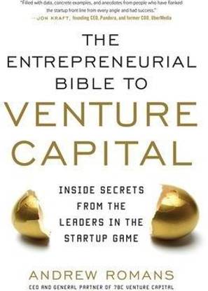 THE ENTREPRENEURIAL BIBLE TO VENTURE CAPITAL: Inside Secrets from the Leaders in the Startup Game
