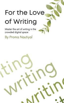 For the Love of Writing  - Master the art of writing in the crowded digital space