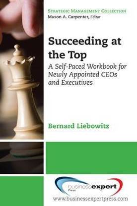 Succeeding at the Top: A Self-Paced Workbook for Newly Appointed CEOs and Executives