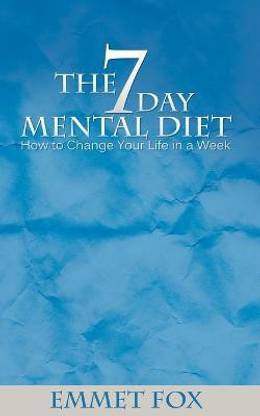 The Seven Day Mental Diet  - How to Change Your Life in a Week