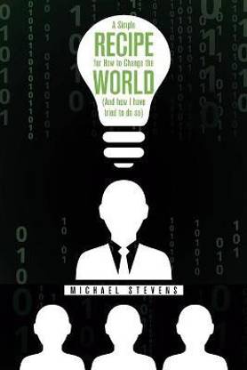 A Simple Recipe for How to Change the World (And How I Have Tried to Do So)