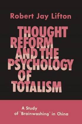 Thought Reform and the Psychology of Totalism