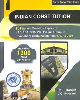 Indian Constitution 101 Solved Question Papers Of Kas Fda Sda Psi Pc And Group C Competitive Examination From 1997-2021