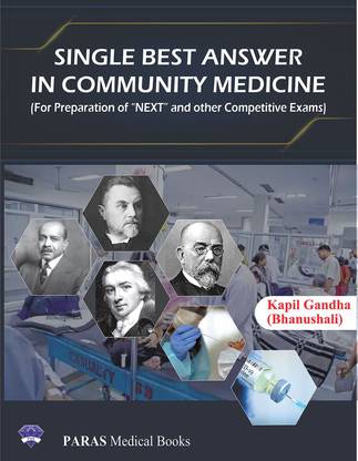 Single Best Answer in Community 
Medicine (For Preparation of NEXT and 
Other Competitive Exam) (With High Yield Points & MCQs With Explanation for UGs,
PGs & Public Health Professionals)