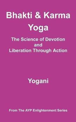 Bhakti and Karma Yoga - The Science of Devotion and Liberation Through Action