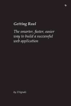 Getting Real: The Smarter, Faster, Easier Way to Build a Successful Web Application  - The Smarter, Faster, Easier Way to Build a Successful Web Application