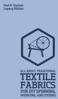 All About Traditional Textile Fabrics For DIY Spinning, Weaving, And Dyeing (Legacy Edition)