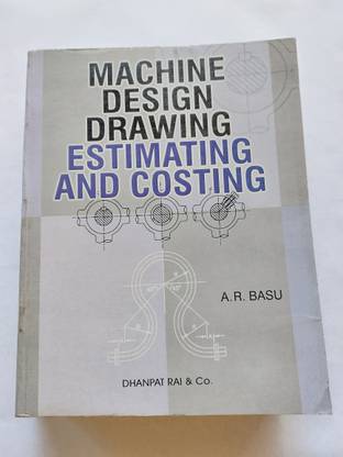 Machine Design Drawing Estimating And Costing By A.R. Basu
