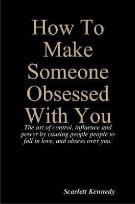 How To Make Someone Obsessed With You