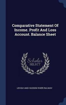 Comparative Statement Of Income. Profit And Loss Account. Balance Sheet