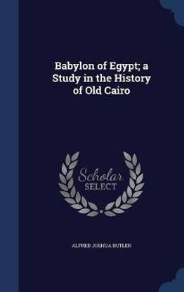 Babylon of Egypt; a Study in the History of Old Cairo