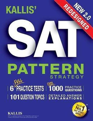 KALLIS' Redesigned SAT Pattern Strategy + 6 Full Length Practice Tests (College SAT Prep + Study Guide Book for the New SAT) - Second edition