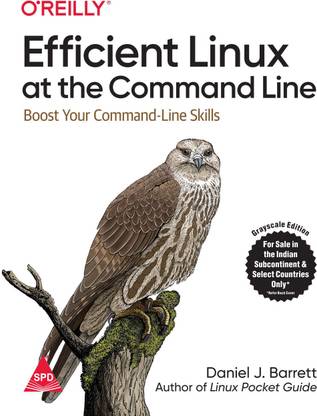 Efficient Linux at the Command Line: Boost Your Command-Line Skills (Grayscale Indian Edition)