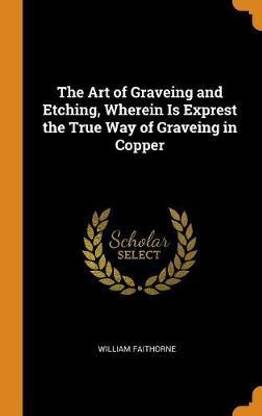 The Art of Graveing and Etching, Wherein Is Exprest the True Way of Graveing in Copper