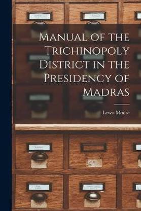 Manual of the Trichinopoly District in the Presidency of Madras