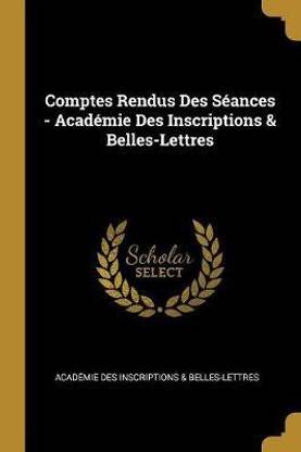 Comptes Rendus Des Seances - Academie Des Inscriptions & Belles-Lettres
