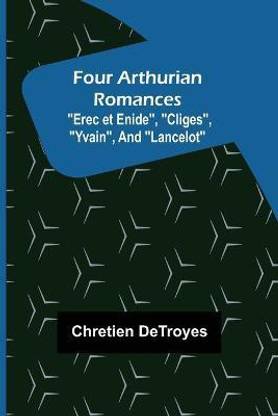 Four Arthurian Romances "Erec et Enide", "Cliges", "Yvain", and "Lancelot"