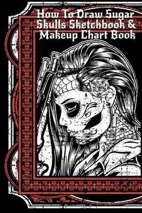 How To Draw Sugar Skulls Sketchbook & Makeup Chart Book