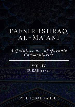 Tafsir Ishraq Al-Ma'ani - Vol IV : Surah 12-20 [A Quintessence of Quranic Commentaries]