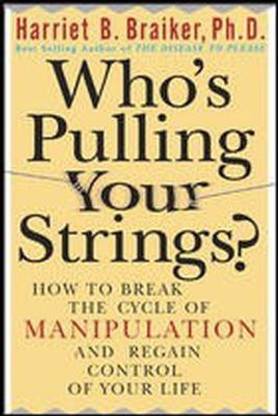 Who's Pulling Your Strings?: How to Break the Cycle of Manipulation and Regain Control of Your Life