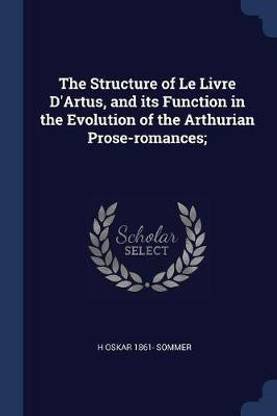 The Structure of Le Livre D'Artus, and its Function in the Evolution of the Arthurian Prose-romances;