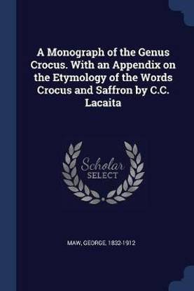 A Monograph of the Genus Crocus. With an Appendix on the Etymology of the Words Crocus and Saffron by C.C. Lacaita