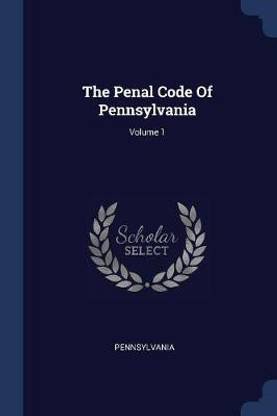 The Penal Code Of Pennsylvania; Volume 1