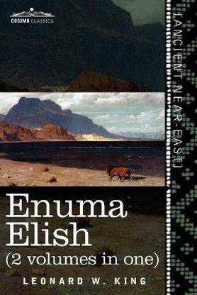 Enuma Elish (2 Volumes in One)  - The Seven Tablets of Creation; The Babylonian and Assyrian Legends Concerning the Creation of the World and of Mankind