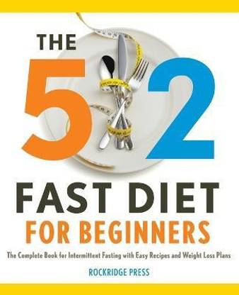 The 5:2 Fast Diet for Beginners  - 2 Fast Diet for Beginners The Complete Book for Intermittent Fasting with Easy Recipes and Weight Loss Plans