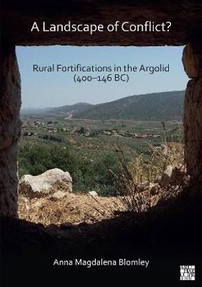 A Landscape of Conflict? Rural Fortifications in the Argolid (400-146 BC)