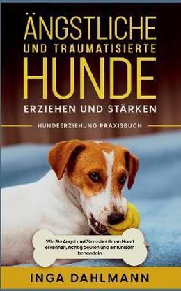 AEngstliche und traumatisierte Hunde erziehen und staerken - Hundeerziehung Praxisbuch