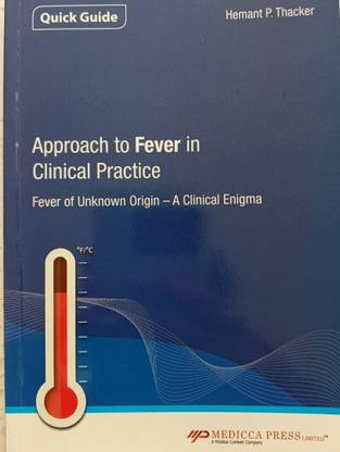 Quick Guide: Approach to Fever in Clinical Practice Fever of Unknown Origin - A Clinical Enigma