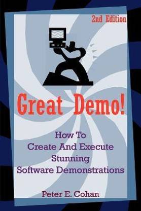 Great Demo!  - How to Create and Execute Stunning Software Demonstrations