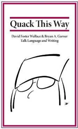 Quack This Way  - David Foster Wallace & Bryan A. Garner Talk Language and Writing