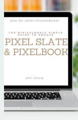 The Ridiculously Simple Guide to Google Pixel Slate and Pixelbook