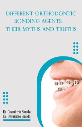 DIFFERENT ORTHODONTIC BONDING AGENTS: - THEIR MYTHS AND TRUTHS