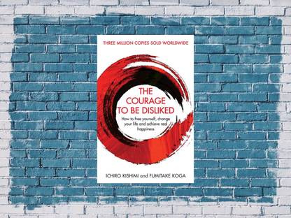 The Courage To Be Disliked: How To Free Yourself, Change Your Life And Achieve Real Happiness (Courage To Series)