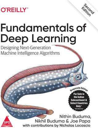 Fundamentals of Deep Learning: Designing Next-Generation Machine Intelligence Algorithms, Second Edition (Grayscale Indian Edition)