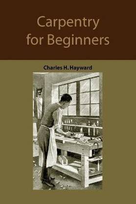 Carpentry for beginners  - How to Use Tools, Basic Joints, Workshop Practice, Designs for Things to Make