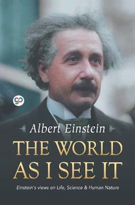 The World as I See it  - Einstein's Views on Life, Science & Human Nature
